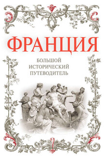 Франция. Большой исторический путеводитель