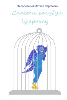 Спасти голубую Церроксу - Матвей Желобовский