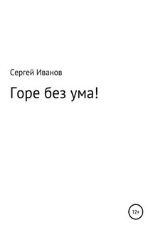 Горе без ума! - Сергей Иванов