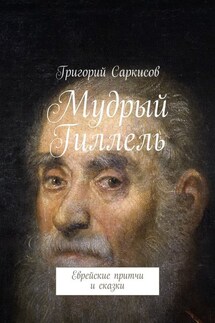 Мудрый Гиллель. Еврейские притчи и сказки - Григорий Саркисов