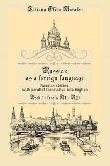 Russian as a foreign language. Russian stories with parallel translation into English. Book 1 (levels A1—B2) - Tatiana Oliva Morales