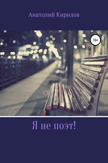 Я не поэт! - Анатолий Кирилов