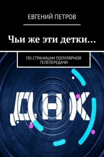 Чьи же эти детки… По страницам популярной телепередачи - Евгений Петров