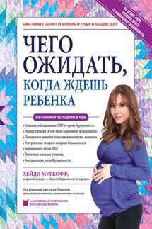 Чего ожидать, когда ждешь ребенка. Ваш незаменимый гид от задержки до родов - Хейди Муркофф