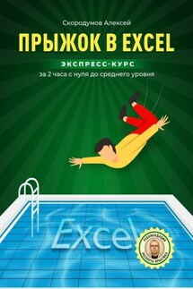 Прыжок в Excel. Экспресс-курс за 2 часа с нуля до среднего уровня - Алексей Скородумов