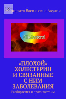 «Плохой» холестерин и связанные с ним заболевания. Разбираемся и противостоим - Маргарита Акулич