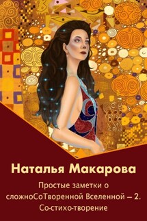 Простые заметки о сложноСоТворенной Вселенной 2. Со-стихо-творение - Наталья Макарова