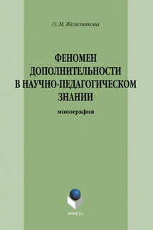 Феномен дополнительности в научно-педагогическом знании - Ольга Железнякова