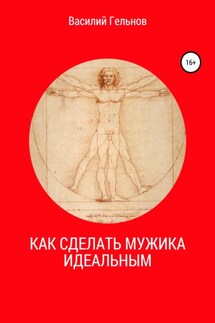 Как сделать мужика идеальным - Василий Гельнов