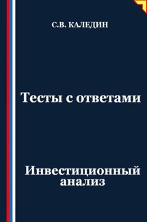 Тесты с ответами. Инвестиционный анализ - Сергей Каледин