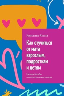 Как отучиться от мата взрослым, подросткам и детям. Методы борьбы и психологические замены - Кристина Яхина