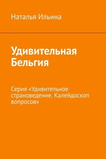Удивительная Бельгия. Серия «Удивительное страноведение. Калейдоскоп вопросов» - Наталья Ильина