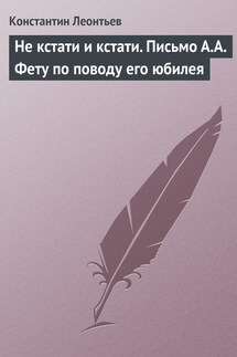 Не кстати и кстати. Письмо А.А. Фету по поводу его юбилея - Константин Леонтьев