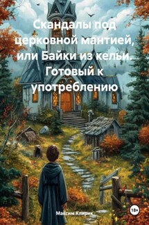 Скандалы под церковной мантией, или Байки из кельи. Готовый к употреблению - Максим Клирик