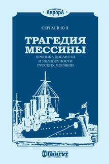 Трагедия Мессины. Хроника доблести и человечности русских моряков - Ю. Сергаев