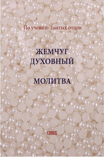 Жемчуг духовный. Молитва. По учению святых отцов - Сборник