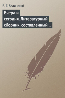 Вчера и сегодня. Литературный сборник, составленный гр. В.А. Соллогубом. Книга вторая - Виссарион Белинский