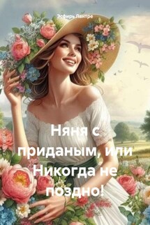 Няня с приданым, или Никогда не поздно! - Эсфирь Лантре