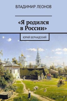 «Я родился в России». Юрий Бернадский - Владимир Леонов