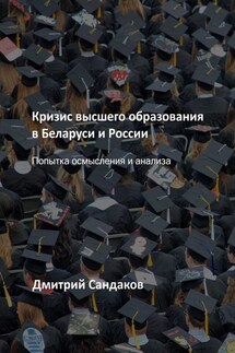 Кризис высшего образования в Беларуси и России. Попытка осмысления и анализа - Дмитрий Сандаков