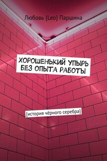 Хорошенький упырь без опыта работы. История чёрного серебра - Любовь Паршина