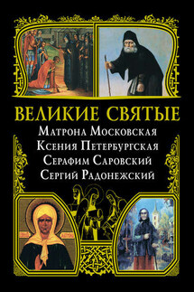 Великие святые: Матрона Московская, Ксения Петербургская, Серафим Саровский, Сергий Радонежский - Коллектив авторов