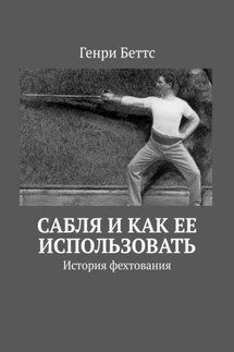 Сабля и как ее использовать. История фехтования - Генри Беттс