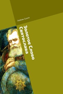Золотое Слово Святослава. Князья и воины - Любовь Сушко
