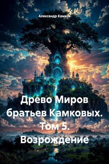 Древо Миров братьев Камковых. Том 5. Возрождение - Денис Камков, Александр Игоревич Камков