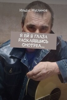 Я ей в глаза раскаявшись смотрел… Стихи о жизни - Ильдус Муслимов
