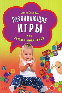 Развивающие игры для самых маленьких - Татьяна Кислинская