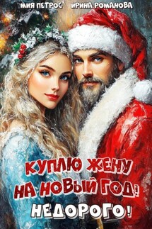 Куплю жену на Новый год! Недорого! - Ирина Романова, Мия Петрос