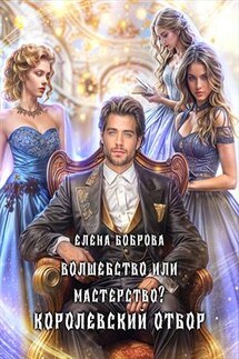 Волшебство или мастерство? Королевский отбор - Елена Боброва