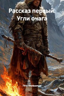 Рассказ первый. Угли очага - Пётр Фарфудинов