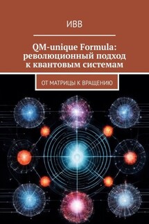 QM-unique Formula: революционный подход к квантовым системам. От матрицы к вращению - ИВВ