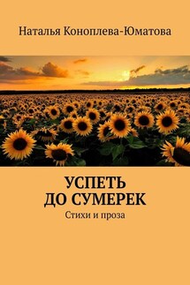 Успеть до сумерек. Стихи и проза - Наталья Коноплева-Юматова