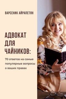 Адвокат для чайников. 70 ответов на самые популярные вопросы о ваших правах - Варсеник Айрапетян