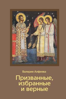 Призванные, избранные и верные - Валерия Алфеева