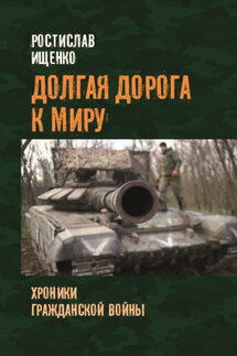 Долгая дорога к миру. Хроники гражданской войны - Ростислав Ищенко