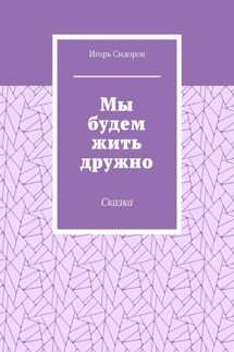 Мы будем жить дружно. Сказка - Игорь Сидоров