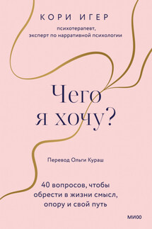 Чего я хочу? 40 вопросов, чтобы обрести в жизни смысл, опору и свой путь - Кори Игер