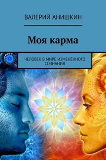 Моя карма. Человек в мире изменённого сознания - Валерий Анишкин