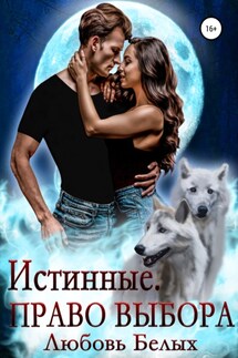 Истинные. Право выбора - Любовь Белых