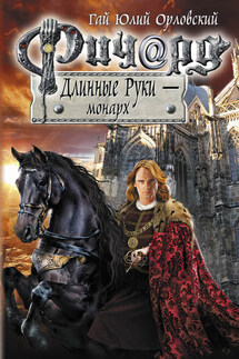 Ричард Длинные Руки – монарх - Гай Орловский