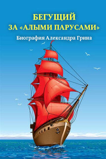 Бегущий за «Алыми парусами». Биография Александра Грина - Александр Андреев