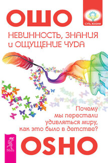Невинность, знания и ощущение чуда: почему мы перестали удивляться миру, как это было в детстве? - Бхагаван Раджниш (Ошо)
