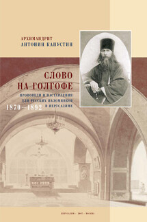 Слово на Голгофе. Проповеди и наставления для русских паломников в Иерусалиме. 1870–1892 - Антонин Капустин