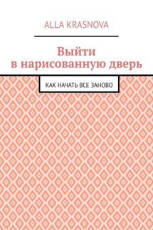 Выйти в нарисованную дверь. Как начать все заново - Alla Krasnova