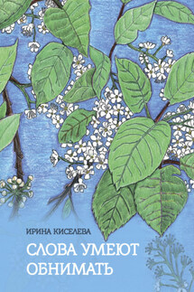 Слова умеют обнимать - Ирина Киселева