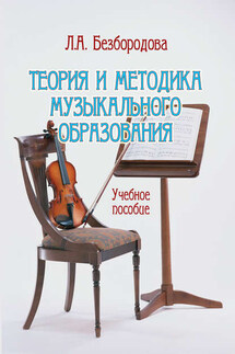 Теория и методика музыкального образования. Учебное пособие - Людмила Безбородова